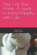 Your Cat, Your Home: A Guide to Living Happily with Cats