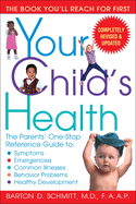 Your Child's Health: The Parents' One-Stop Reference Guide To: Symptoms, Emergencies, Common Illnesses, Behavior Problems, and Healthy Development