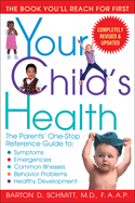 Your Child's Health: Your Child's Health: The Parents' One-Stop Reference Guide to: Symptoms, Emergencies, Common Illnesses, Behavior Problems, and Healthy Development