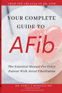 Your Complete Guide To AFib: The Essential Manual For Every Patient With Atrial Fibrillation