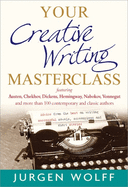 Your Creative Writing Masterclass: featuring Austen, Chekhov, Dickens, Hemingway, Nabokov, Vonnegut, and more than 100 Contemporary and Classic Authors