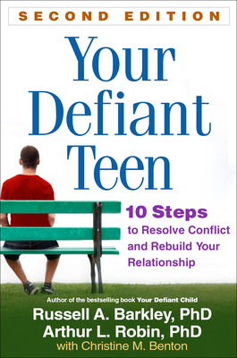 Your Defiant Teen, Second Edition: 10 Steps to Resolve Conflict and Rebuild Your Relationship - Barkley, Russell A., and Robin, Arthur L.
