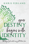 Your Destiny Begins With Identity: 30 Things God Wants Every Girl to Know Now