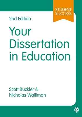 Your Dissertation in Education - Buckler, Scott, and Walliman, Nicholas Stephen Robert