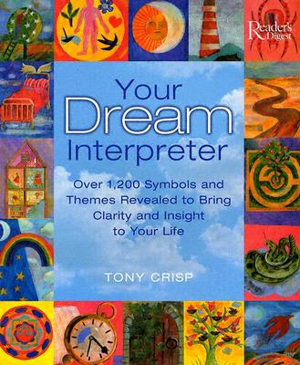 Your Dream Interpreter: Over 1,200 Symbols and Themes Revealed to Bring Clarity and Insight to Your Life - Crisp, Tony