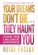 Your Dreams Don't Die... They Haunt You: Lessons from a Millionaire Entrepreneur