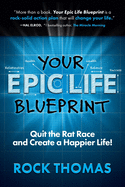 Your Epic Life Blueprint: Quit the Rat Race and Create a Happier Life!