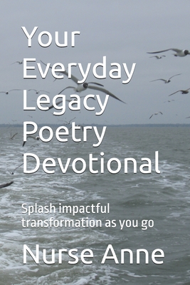 Your Everyday Legacy Poetry Devotional: Splash impactful transformation as you go - Anne, Nurse