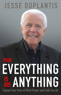 Your Everything Is His Anything!: Expand Your View of What Prayer and Faith Can Do - Duplantis, Jesse