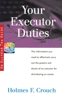 Your Executor Duties: Guides to Help Taxpayers Make Decisions Throughout the Year to Reduce Taxes, Eliminate Hassles, and Minimize Professional Fees. - Crouch, Holmes F, and Crouch, Irma J (Editor)