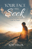 Your Face I Will Seek: Finding Intimacy with God in Prayer