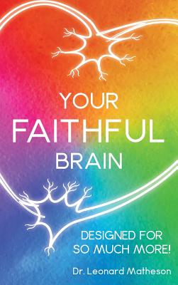 Your Faithful Brain: Designed for so Much More! - Matheson, Leonard, Dr.