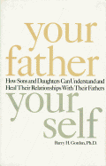 Your Father, Your Self: How Sons and Daughters Can Understand and Heal Relationships with Their Fathers - Gordon, Barry