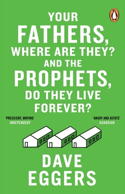 Your Fathers, Where Are They? And the Prophets, Do They Live Forever? - Eggers, Dave