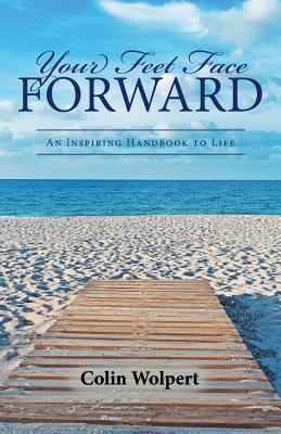 Your Feet Face Forward: An Inspiring Handbook to Life - Wolpert, Colin