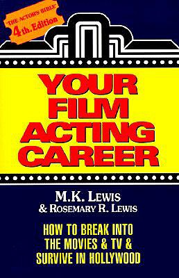 Your Film Acting Career: How to Break Into the Movies & TV & Survive Hollywood - Lewis, M K