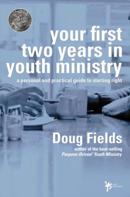 Your First Two Years in Youth Ministry: A Personal and Practical Guide to Starting Right - Fields, Doug