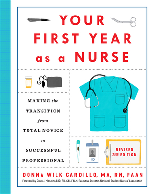 Your First Year as a Nurse, Revised Third Edition: Making the Transition from Total Novice to Successful Professional - Cardillo, Donna, and Mancino, Diane, Dr. (Foreword by)