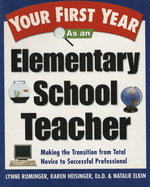 Your First Year as an Elementary School Teacher: Making the Transition from Total Novice to Successful Professional