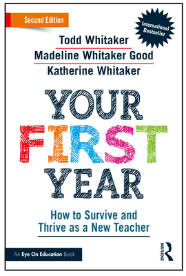 Your First Year: How to Survive and Thrive as a New Teacher - Whitaker, Todd, and Whitaker Good, Madeline, and Whitaker, Katherine
