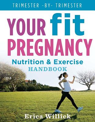 Your Fit Pregnancy: Nutrition & Exercise Handbook - Willick, Erica