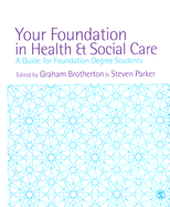 Your Foundation in Health & Social Care: A Guide for Foundation Degree Students - Brotherton, Graham, Mr. (Editor), and Parker, Steven (Editor)
