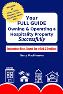 Your Full Guide to Owning & Operating a Hospitality Property - Successfully: Independent Hotel, Resort, Inn or Bed & Breakfast