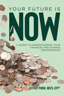 Your Future Is Now: A Guide to Understanding Your Finances and Gaining Independence