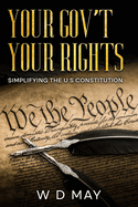 Your Gov't Your Rights; Simplifying the U S Constitution