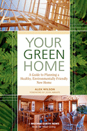 Your Green Home: A Guide to Planning a Healthy, Environmentally Friendly, New Home