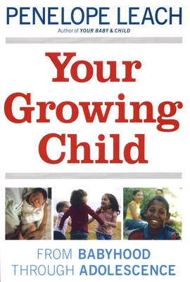 Your Growing Child: From Babyhood through Adolescence - Leach, Penelope