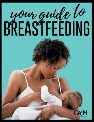 Your Guide to Breastfeeding - Women's Health, Human Services Office O, and Health, U S Department of