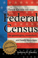 Your Guide to the Federal Census: For Genealogists, Researchers, and Family Historians - Hinckley, Kathleen W