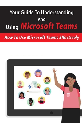 Your Guide To Understanding And Using Microsoft Teams: How To Use ...