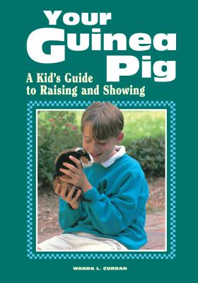 Your Guinea Pig: A Kid's Guide to Raising and Showing - Curran, Wanda L