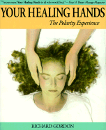 Your Healing Hands: The Polarity Experience - Gordon, Richard, and Gordon