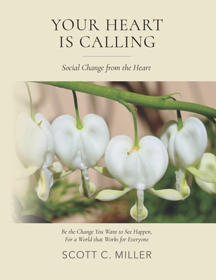 Your Heart is Calling: Creating Social Change from the Heart - Miller, Scott