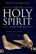 Your Holy Spirit Arsenal: Waging Victorious Warfare Through the Gifts of the Spirit