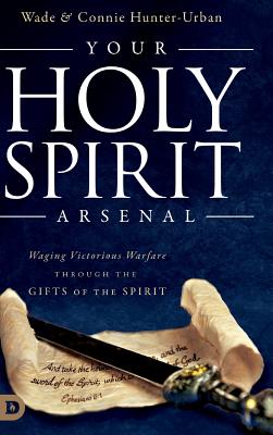 Your Holy Spirit Arsenal: Waging Victorious Warfare Through the Gifts of the Spirit - Hunter-Urban, Connie, and Urban, Wade