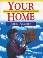 Your Home: The inside Story of the Australian House - Archer, John