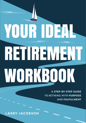 Your Ideal Retirement Workbook: A Step-By-Step Guide to Retiring with Purpose and Fulfillment (Finding Your Purpose in Retirement, Retirement Gift for Men, Golden Years Financial Guide) - Jacobson, Larry, and Swalwell, Eric (Foreword by)