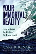 Your Immortal Reality: How to Break the Cycle of Birth and Death