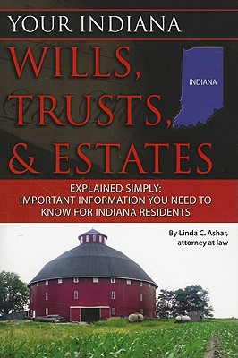 Your Indiana Wills, Trusts, & Estates Explained Simply: Important Information You Need to Know for Indiana Residents - Ashar, Linda C