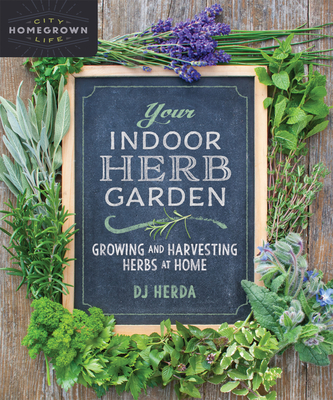 Your Indoor Herb Garden: Growing and Harvesting Herbs at Home - Herda, D J