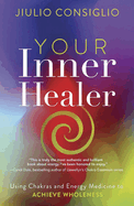 Your Inner Healer: Using Chakras and Energy Medicine to Achieve Wholeness