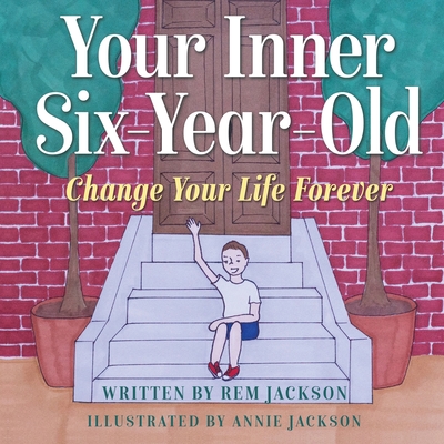 Your Inner Six Year Old: Change Your Life Forever - Jackson, Rem
