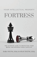 Your Intellectual Property Fortress: The Ultimate Guide to Protecting Your Brand and Business From Copycats