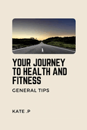 Your Journey to Health and Fitness: General Tips