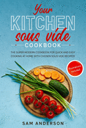 Your Kitchen Sous Vide Cookbook: The Super Modern Cookbook for Quick and Easy Cooking at Home with Chosen Sous Vide Recipes. Illustrations Included!