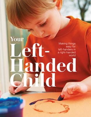 Your Left-Handed Child: Making Things Easy for Left-Handers in a Right-Handed World - Milsom, Lauren